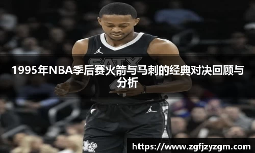 1995年NBA季后赛火箭与马刺的经典对决回顾与分析