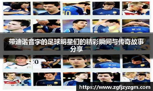 带迪谐音字的足球明星们的精彩瞬间与传奇故事分享